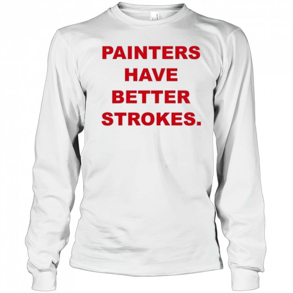 Painters Have Better Strokes T-shirt Long Sleeved