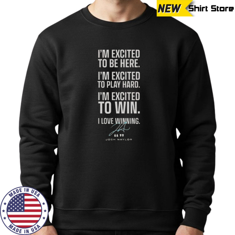 Seattle Mariners Josh Naylor I’m Excited To Be Here Play Hard To Win Signature T-Shirt Hoodie