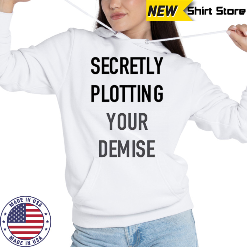 Secretly plotting your demise shirt Sweatshirt