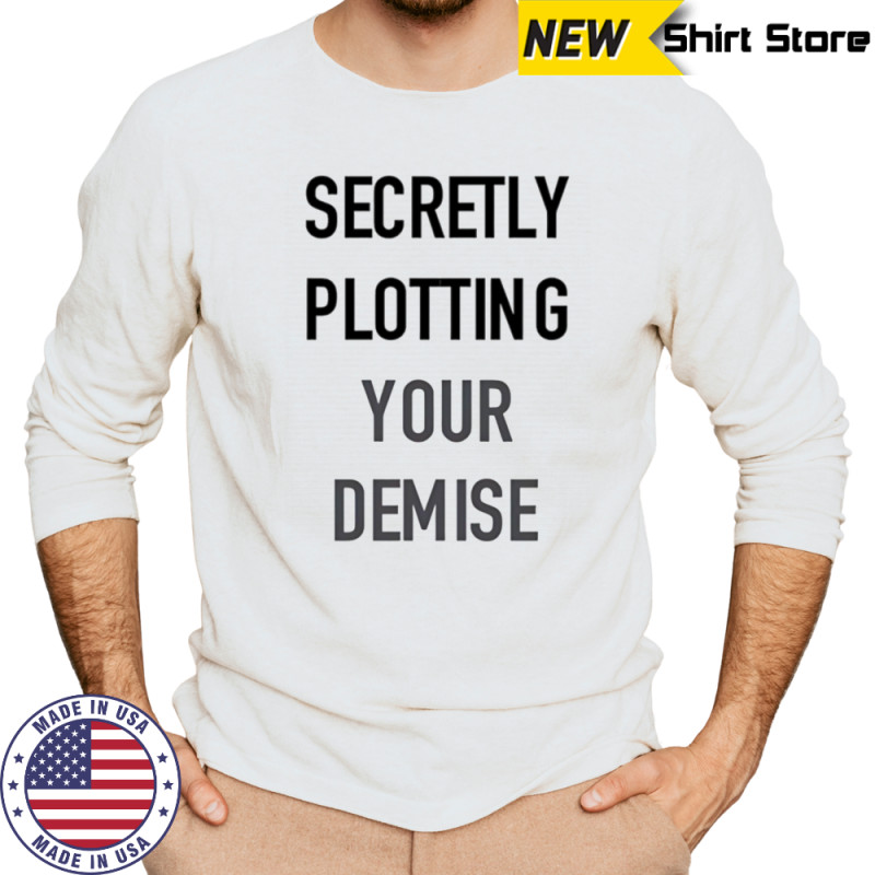 Secretly plotting your demise shirt Long Sleeved