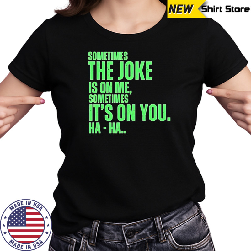 Sometimes the joke is on me sometimes shirt Women's T-shirt