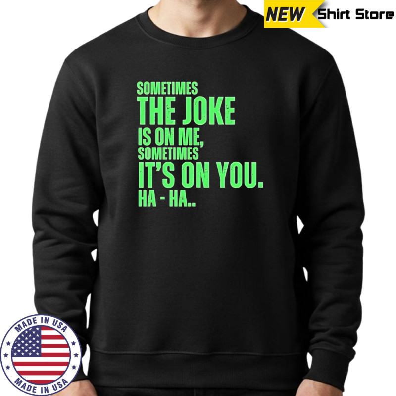 Sometimes the joke is on me sometimes shirt Hoodie