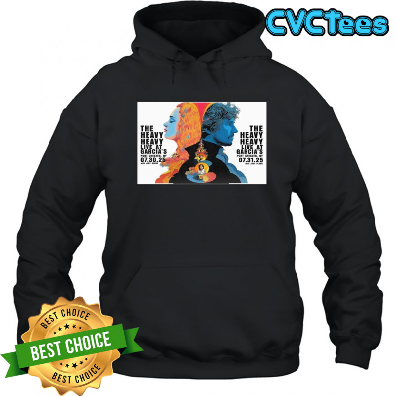 The Heavy Heavy Live At Garcia’s Port Chester NY July 30-31 2025 Poster T-Shirt Hoodie