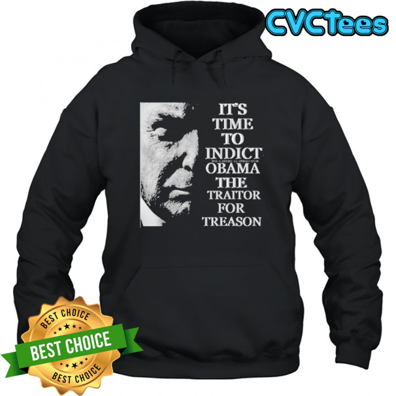 Trump Its Time To Indict Obama The Traitor For Treason T-Shirt Hoodie