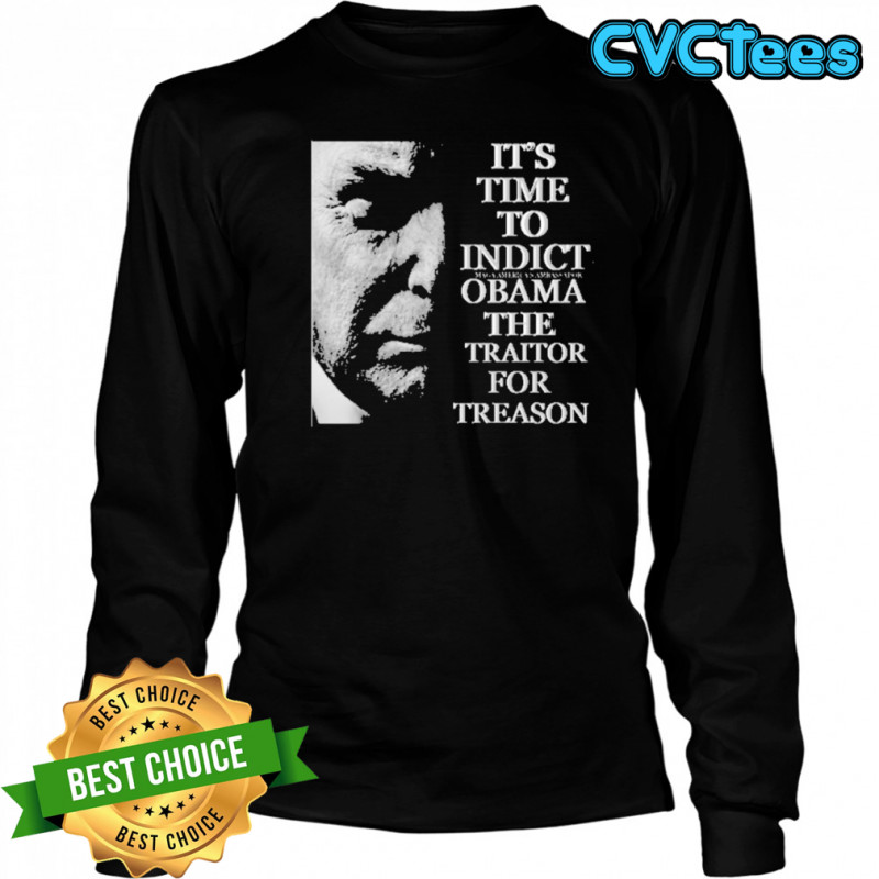 Trump Its Time To Indict Obama The Traitor For Treason T-Shirt Long Sleeved