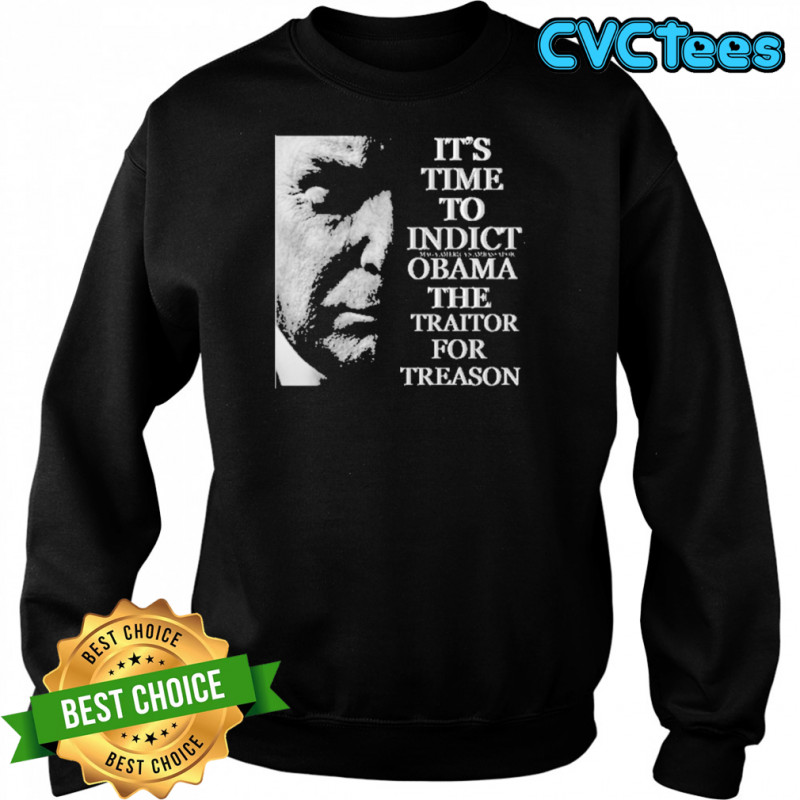 Trump Its Time To Indict Obama The Traitor For Treason T-Shirt Sweatshirt