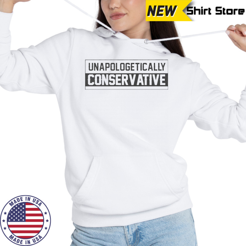 Unapologetically Conservative T-Shirt Sweatshirt