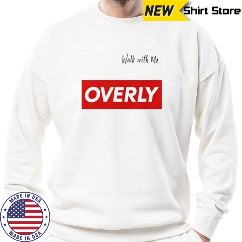 Walk with me Overly shirt Hoodie