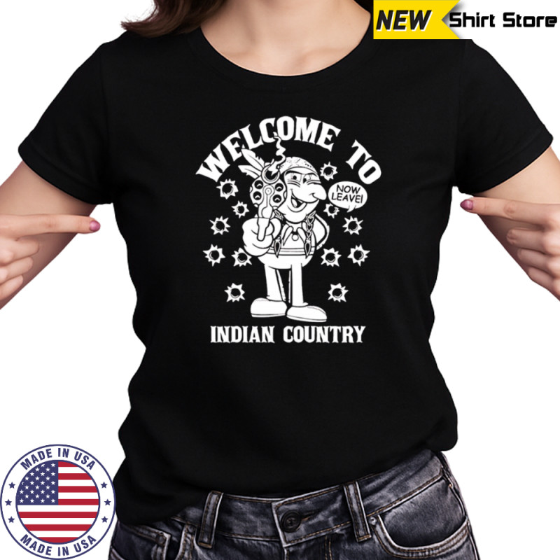 Welcome to Indian Country now leave shirt Women's T-shirt