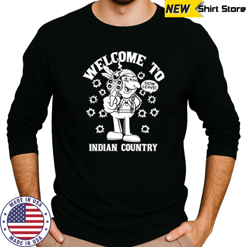 Welcome to Indian Country now leave shirt Long Sleeved