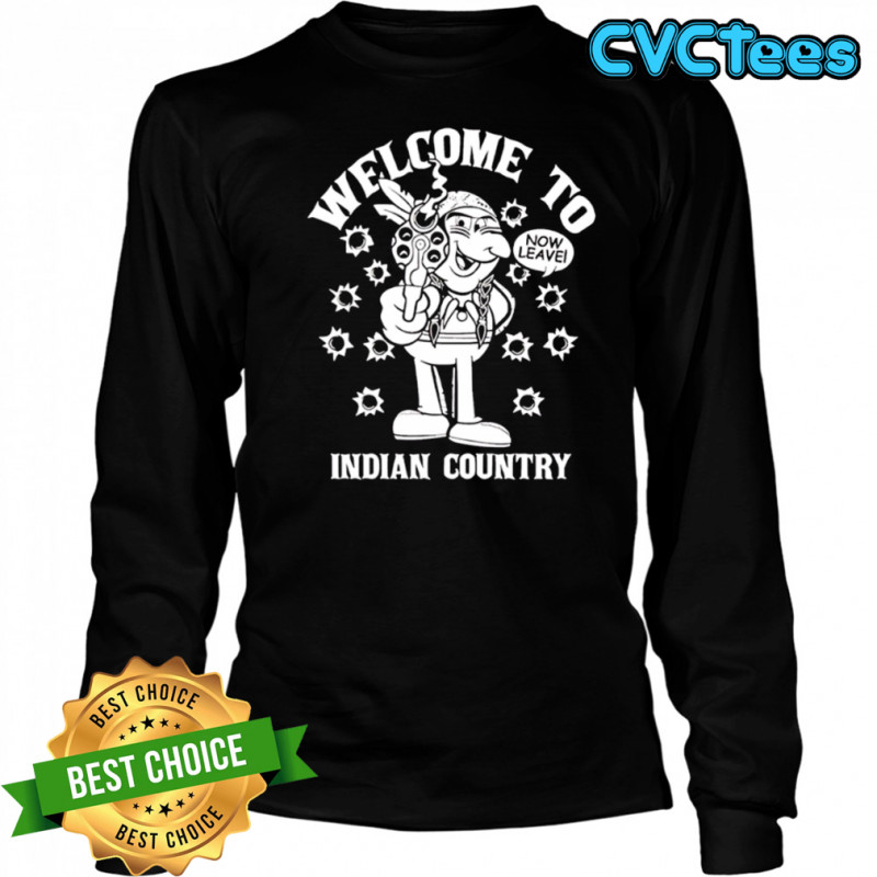 Welcome to Indian Country now leave shirt Long Sleeved