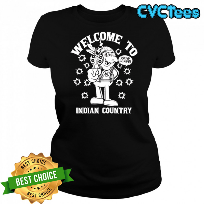 Welcome to Indian Country now leave shirt Women's T-shirt