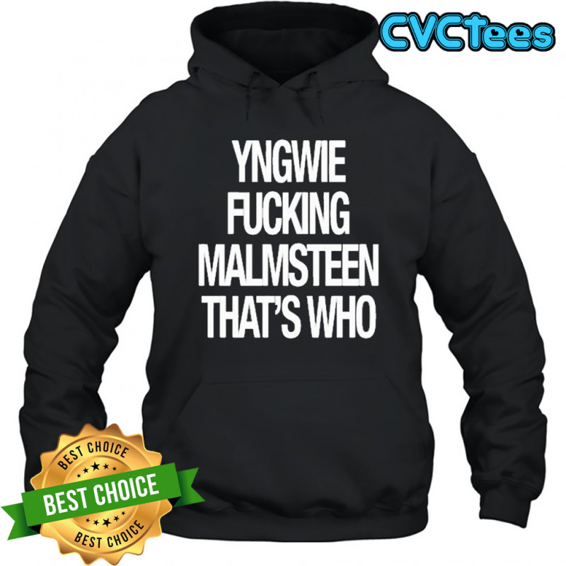 Yngwie Fucking Malmsteen That’s Who T-Shirt Hoodie