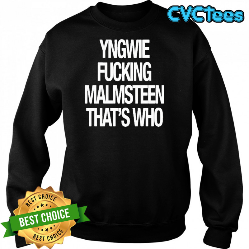 Yngwie Fucking Malmsteen That’s Who T-Shirt Sweatshirt