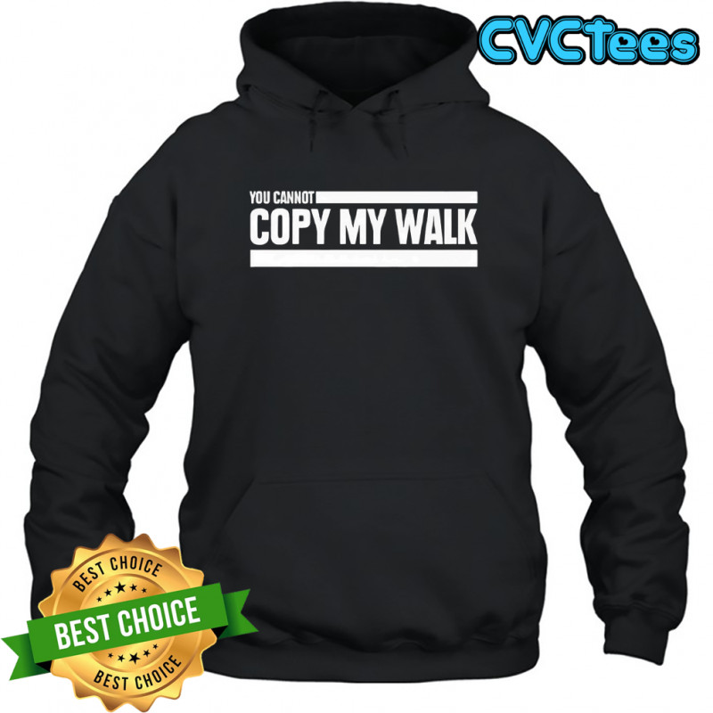 You cannot copy my walk the challenge shirt Hoodie