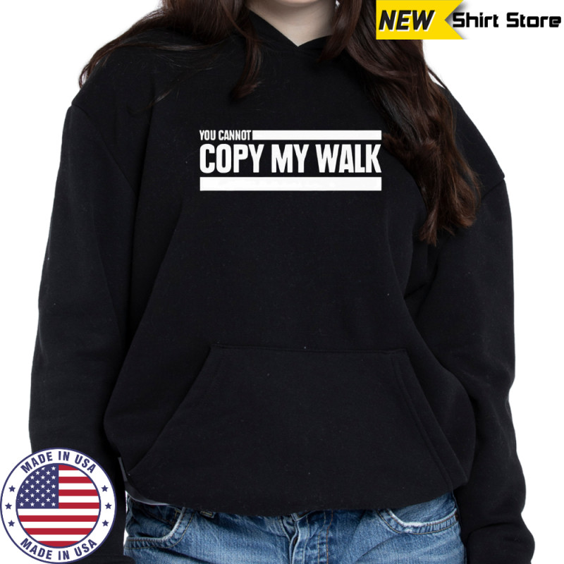 You cannot copy my walk the challenge shirt Sweatshirt