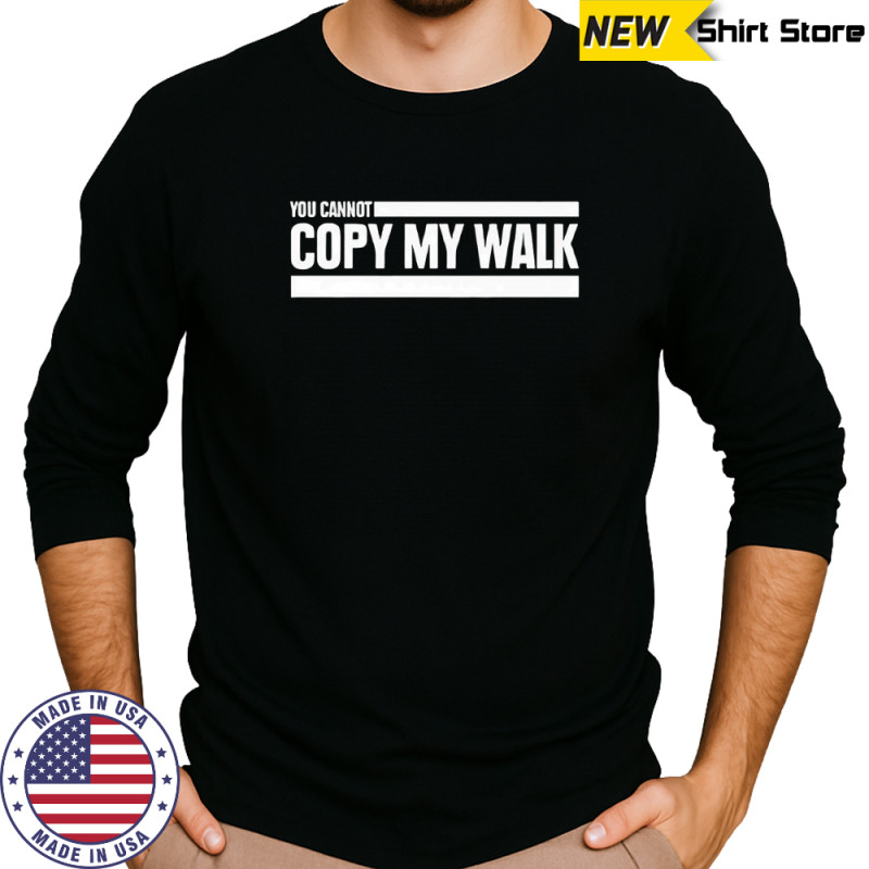 You cannot copy my walk the challenge shirt Long Sleeved