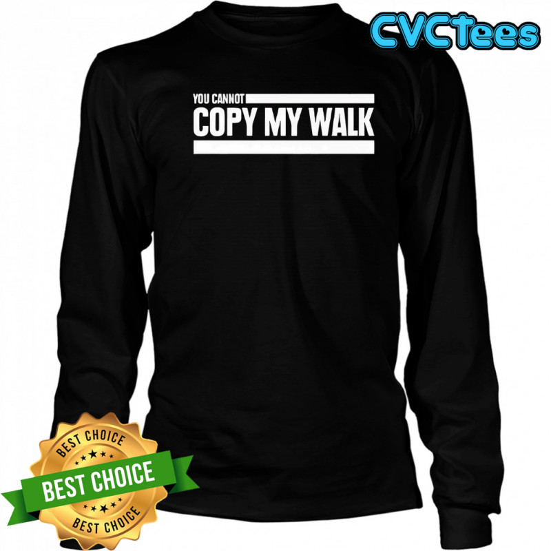 You cannot copy my walk the challenge shirt Long Sleeved