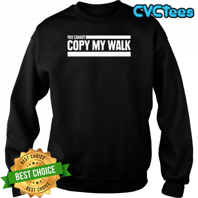 You cannot copy my walk the challenge shirt Sweatshirt
