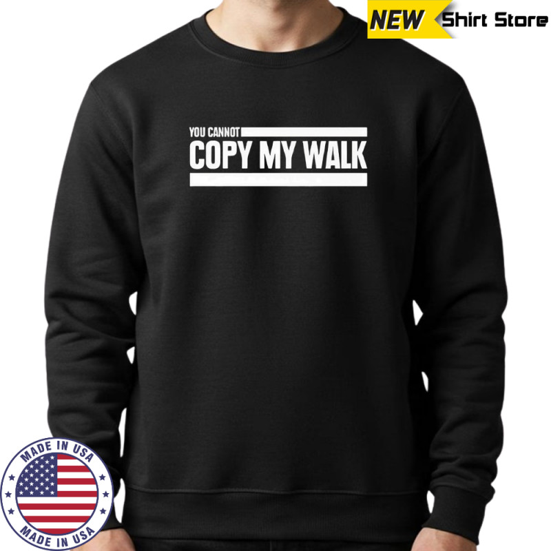 You cannot copy my walk the challenge shirt Hoodie