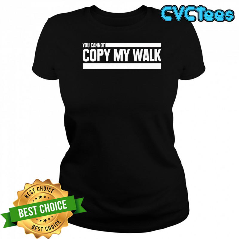 You cannot copy my walk the challenge shirt Women's T-shirt