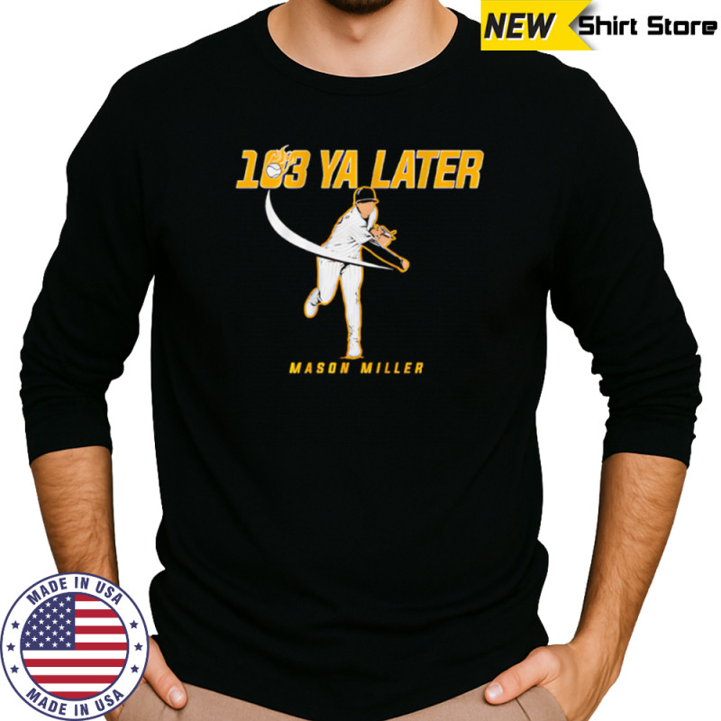 San Diego Padres Mason Miller 103 Ya Later shirt Long Sleeved
