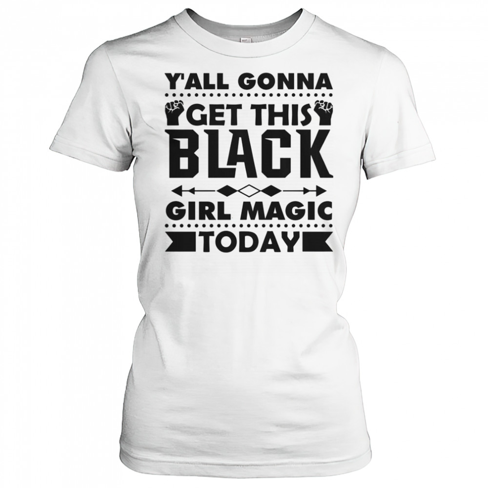 Y’all Gonna Get This Black Girl Magic Today T-Shirt Women's T-shirt