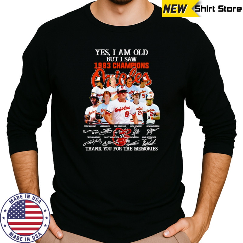 Yes I am old but I saw 1983 Champions Baltimore Orioles thank you for the memories shirt Long Sleeved