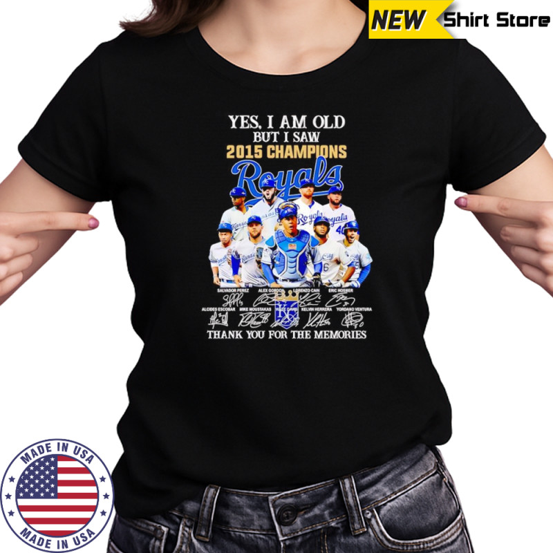 Yes I am old but I saw 2015 Champions Kansas City Royals thank you for the memories shirt Women's T-shirt