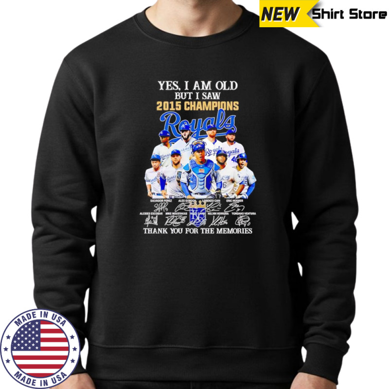 Yes I am old but I saw 2015 Champions Kansas City Royals thank you for the memories shirt Hoodie
