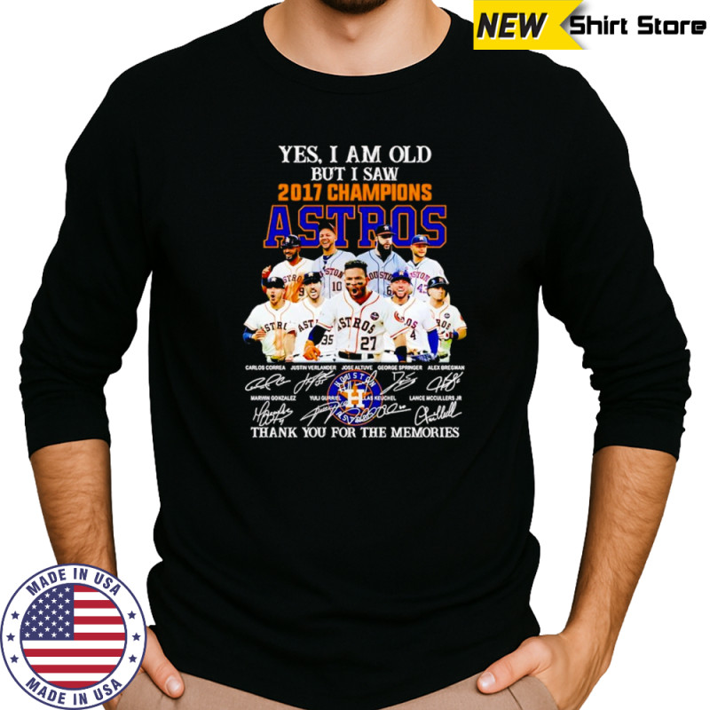 Yes I am old but I saw 2017 Champions Houston Astros thank you for the memories shirt Long Sleeved