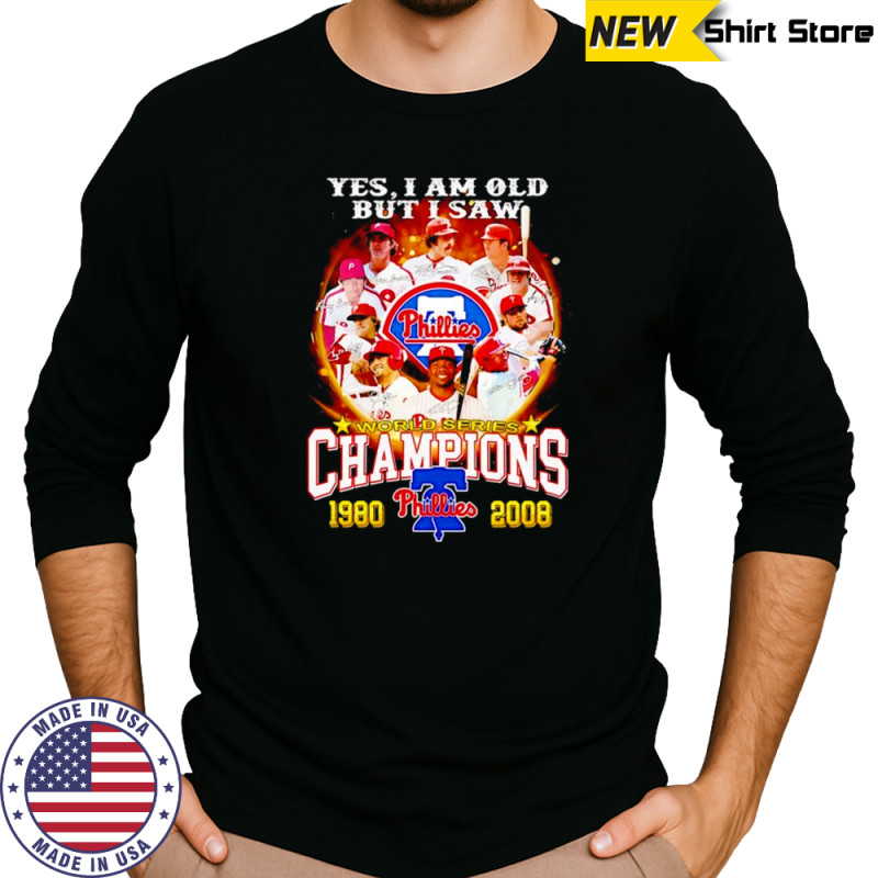 Yes I am old but I saw World Series Champions 1980 2008 Philadelphia Phillies shirt Long Sleeved