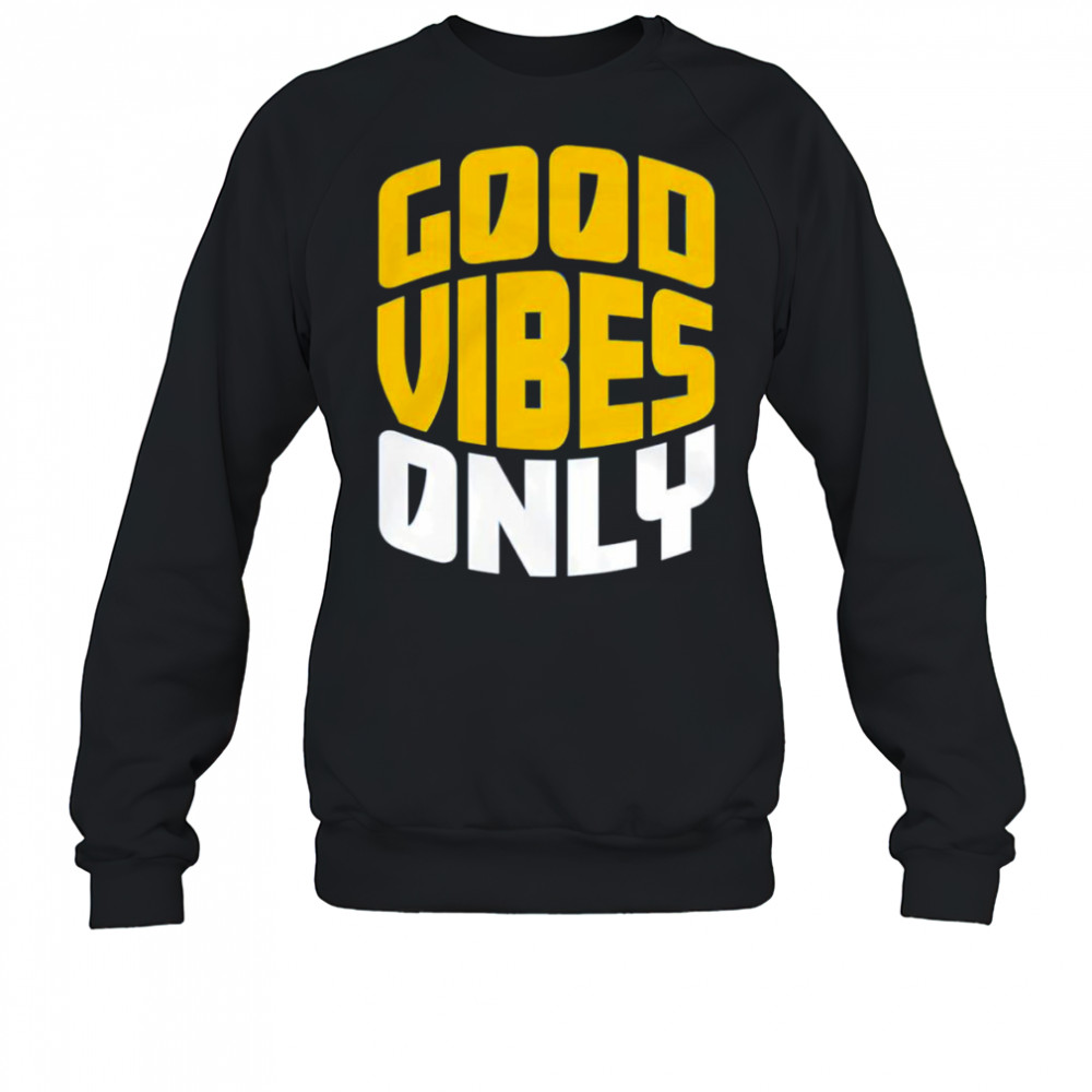 Good vibes only shirt Sweatshirt