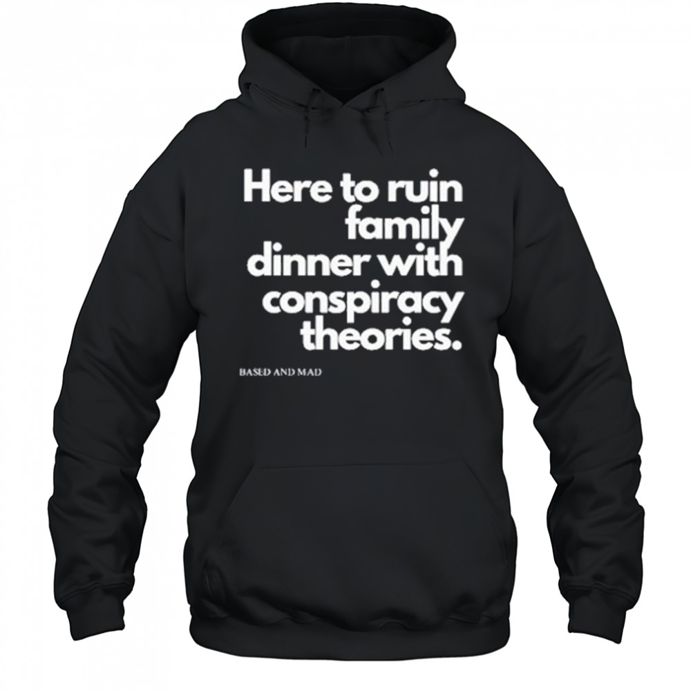 Here To Ruin Family Dinner With Conspiracy Theories T-Shirt Hoodie