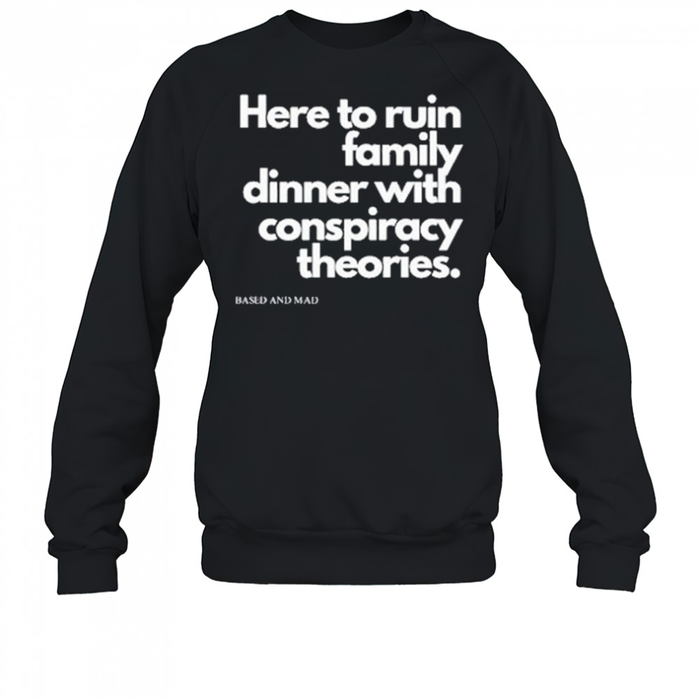Here To Ruin Family Dinner With Conspiracy Theories T-Shirt Sweatshirt