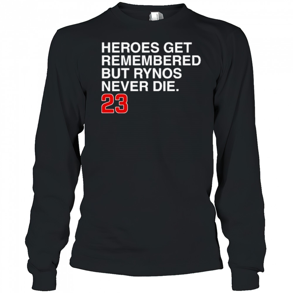 Heroes Get Remembered But Rynos Never Die T-Shirt Long Sleeved