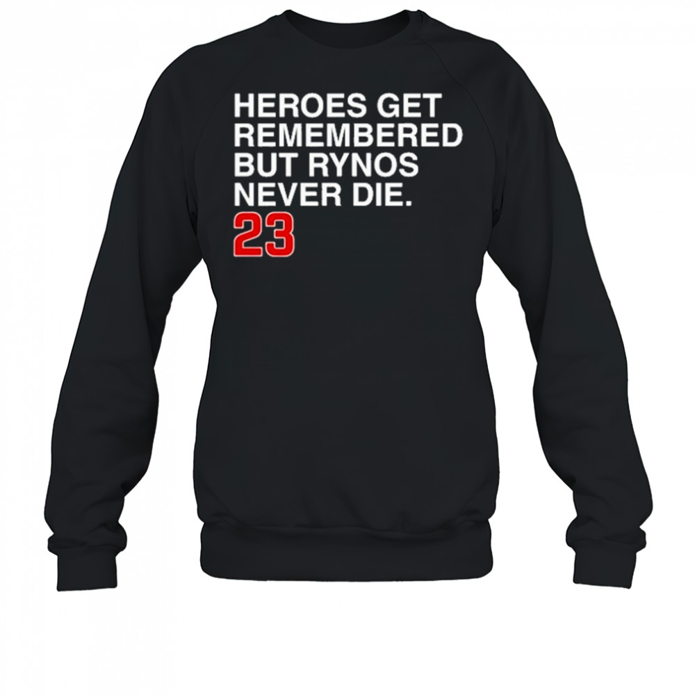 Heroes Get Remembered But Rynos Never Die T-Shirt Sweatshirt