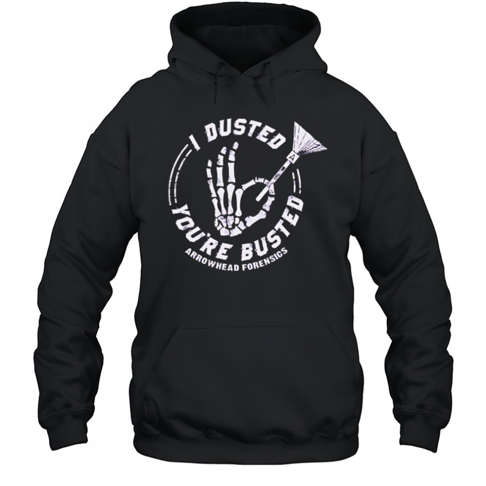 I Dusted You’re Busted Arrowhead Forensics hand skeleton shirt Hoodie