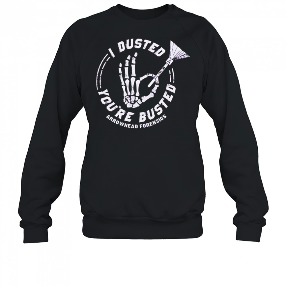 I Dusted You’re Busted Arrowhead Forensics hand skeleton shirt Sweatshirt