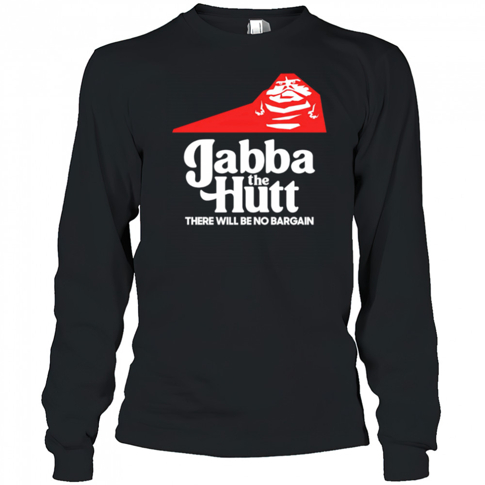 Jabba the Hutt Pizza there will be no bargain shirt Long Sleeved