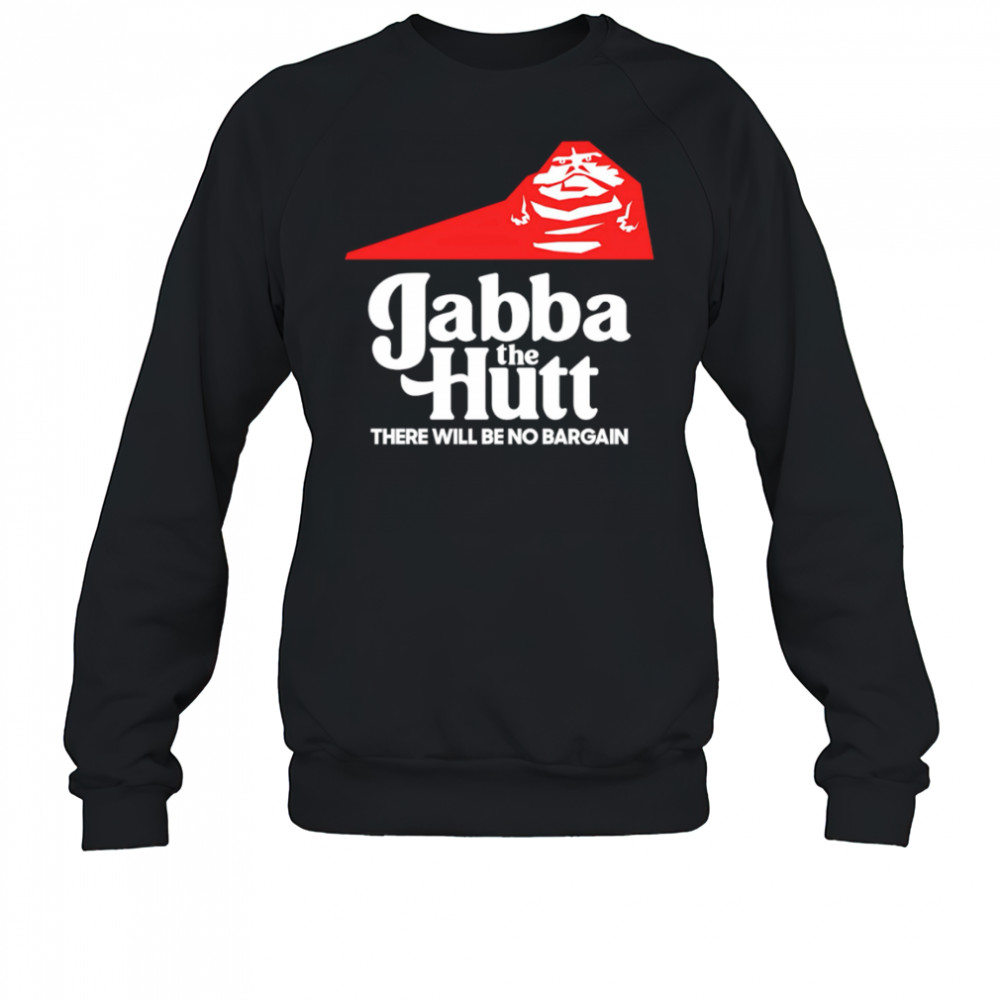 Jabba the Hutt Pizza there will be no bargain shirt Sweatshirt
