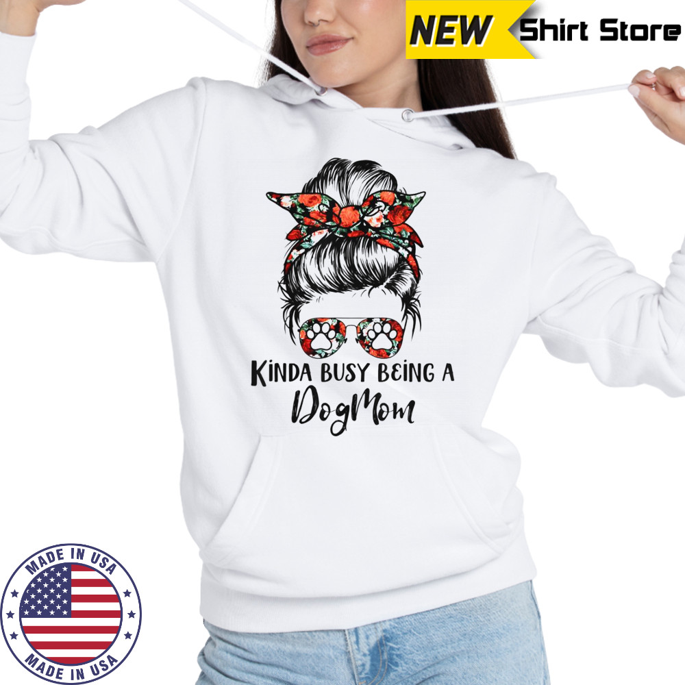 Kinda Busy Being A Dog Mom Messy Bun T-Shirt Sweatshirt