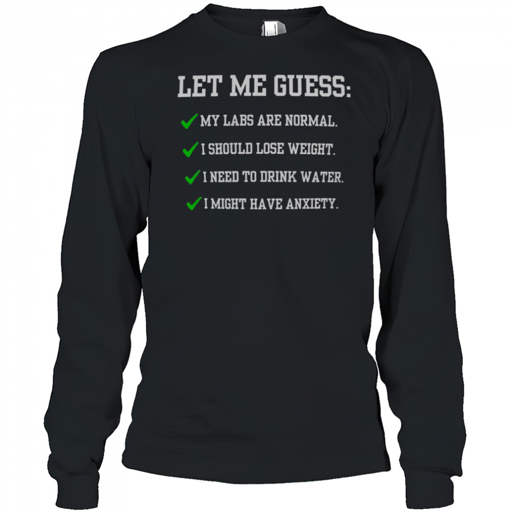 Let Me Guess My Labs Are Normal I Should Lose Weight Shirt Long Sleeved