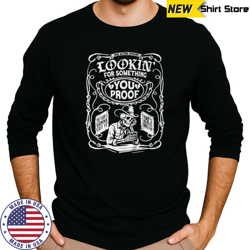 Lookin’ for Something You Proof skeleton shirt Long Sleeved