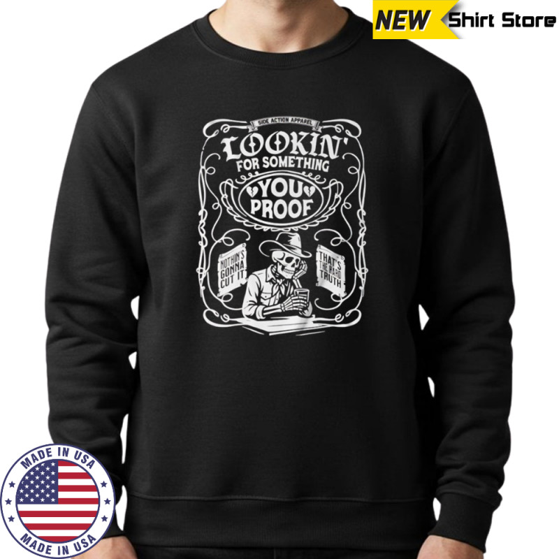 Lookin’ for Something You Proof skeleton shirt Hoodie
