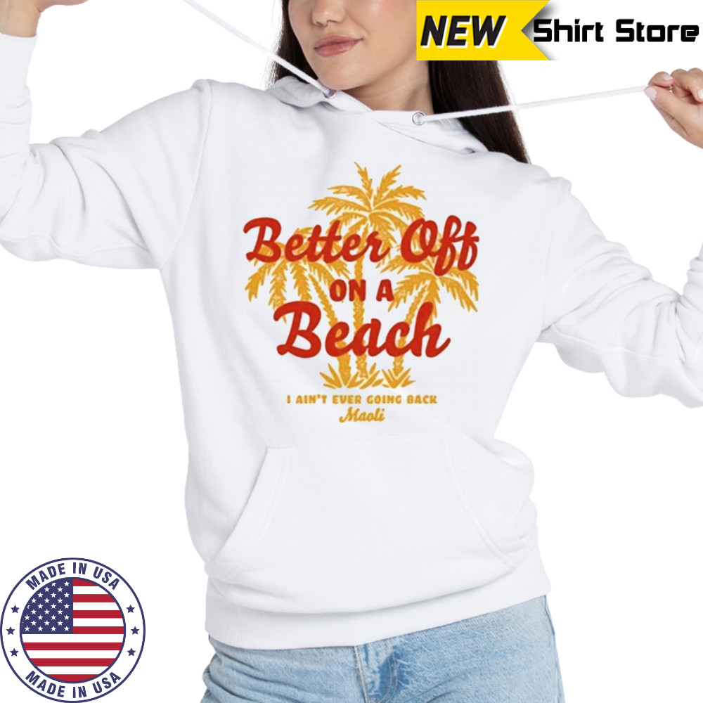 Maoli Better Off On A Beach T-Shirt Sweatshirt