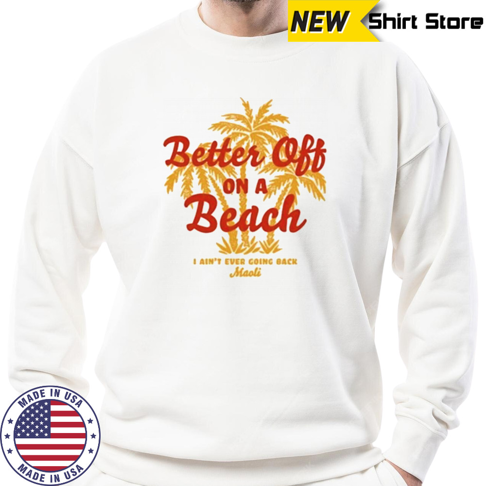 Maoli Better Off On A Beach T-Shirt Hoodie