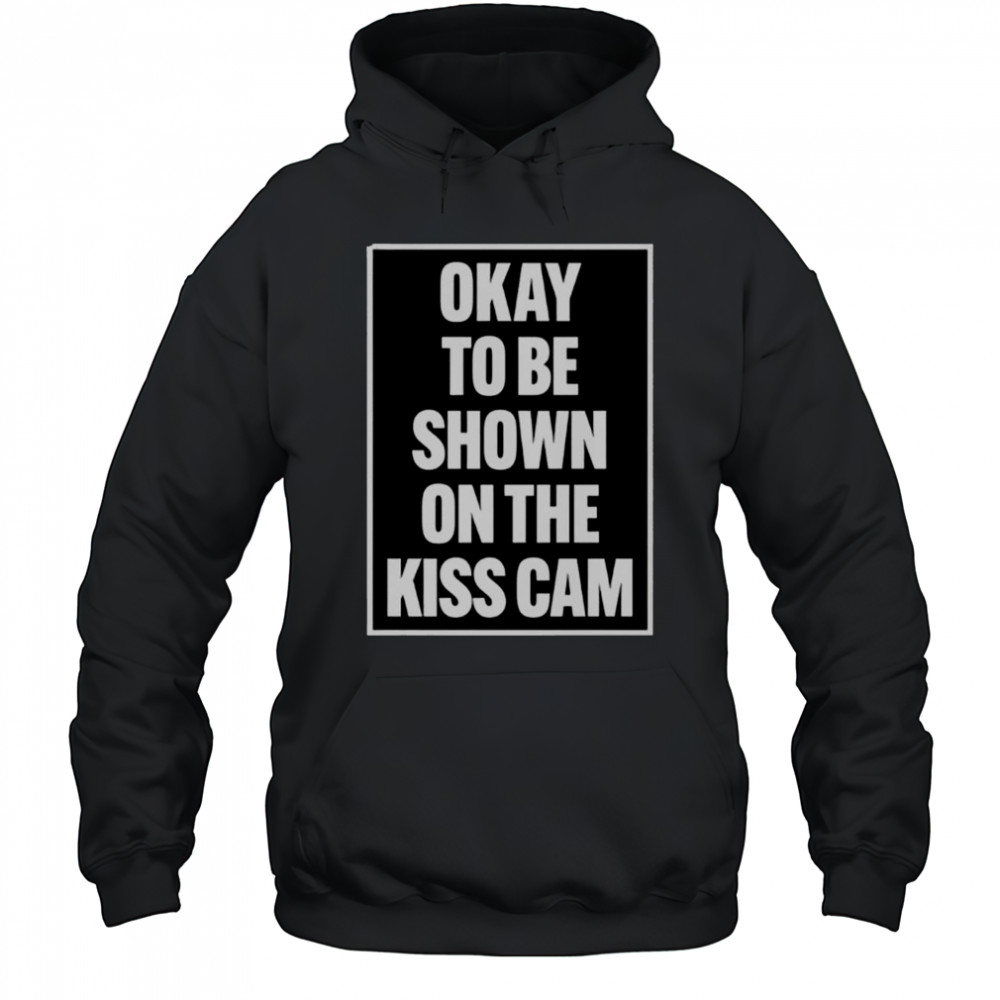 Okay To Be Shown On The Kiss Cam T-Shirt Hoodie
