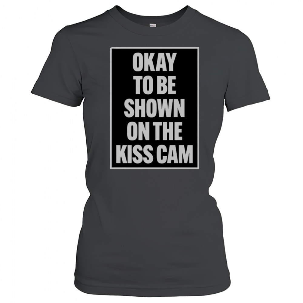 Okay To Be Shown On The Kiss Cam T-Shirt Women's T-shirt