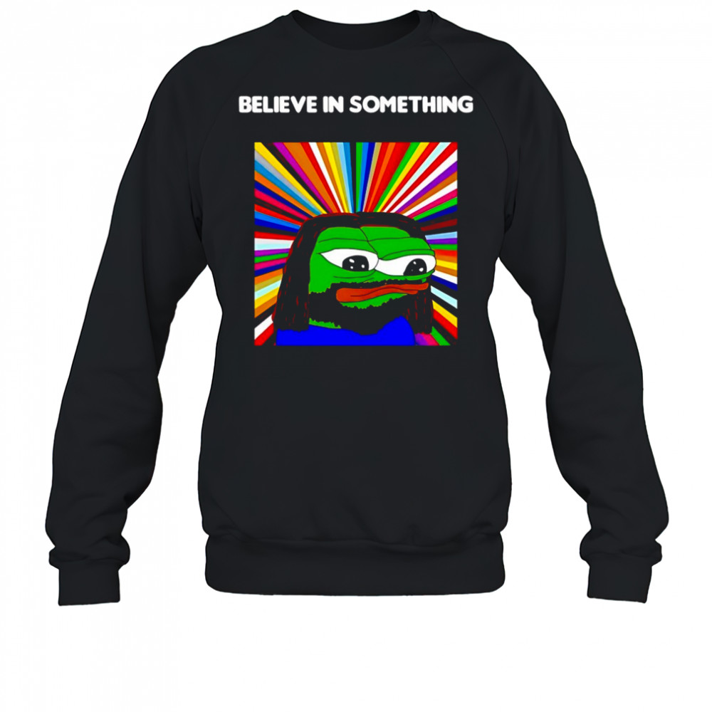 Pepe the Frog believe in something shirt Sweatshirt